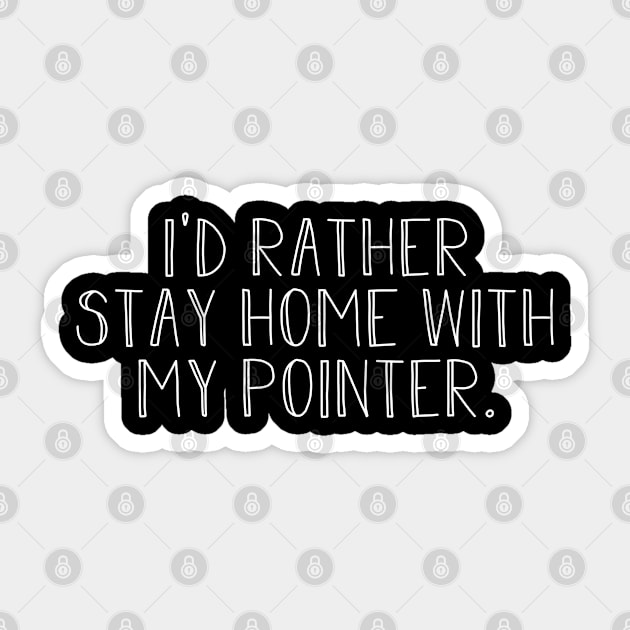 I'd rather be home with my pointer dog . Perfect present for mother dad friend him or her Sticker by SerenityByAlex